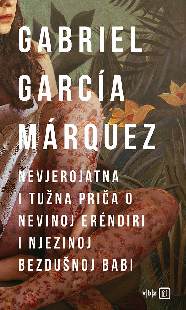 Nevjerojatna i tužna priča o nevinoj Erendiri i njezinoj bezdušnoj babi García Márquez Gabriel
